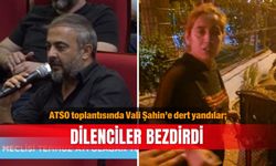 ATSO toplantısında Vali Şahin’e dert yandılar; Dilenciler bezdirdi