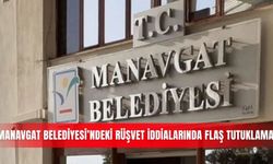 Manavgat Belediyesi’ndeki rüşvet iddialarında flaş tutuklama