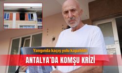 Yangında kaçış yolu kapatıldı: Antalya’da komşu krizi