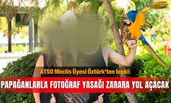 ATSO Meclis Üyesi Öztürk'ten tepki: Papağanlarla fotoğraf yasağı zarara yol açacak