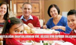 'Mutluluğun anahtarlarından biri, ailecek aynı sofrada buluşmak'