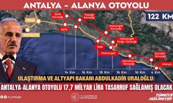 "Antalya-Alanya Otoyolu 17,7 milyar lira tasarruf sağlamış olacak"
