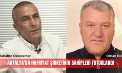 Antalya'da hafriyat şirketinin sahipleri tutuklandı