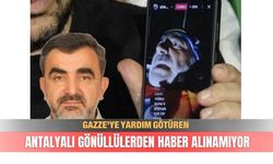 Gazze’ye yardım götüren Antalyalı gönüllülerden haber alınamıyor