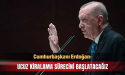 Cumhurbaşkanı Erdoğan: Ucuz kiralama sürecini başlatacağız