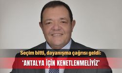 Seçim bitti, dayanışma çağrısı geldi: ‘Antalya için kenetlenmeliyiz’
