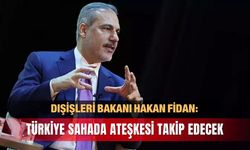 Bakan Fidan: Türkiye sahada ateşkesi takip edecek