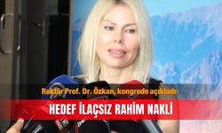Rektör Prof. Dr. Özkan, kongrede açıkladı: Hedef ilaçsız rahim nakli