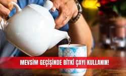 Mevsim geçişinde bitki çayı kullanın!