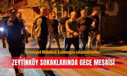 Emniyet Müdürü Zaimoğlu sözünü tuttu: Zeytinköy sokaklarında gece mesaisi