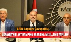 BAİB Başkanı Çavuşoğlu: Ukrayna’nın antidamping kararına misilleme yapılsın