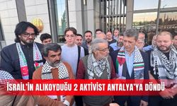 İsrail’in alıkoyduğu 2 aktivist Antalya’ya döndü