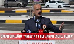 Bakan Uraloğlu: "Antalya’ya her zaman eserle geldik"