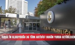 İsrail'in alıkoyduğu 36 Türk aktivist bugün yurda getirilecek