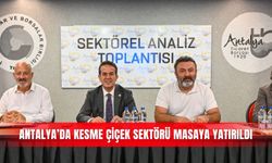 Antalya’da kesme çiçek sektörü masaya yatırıldı