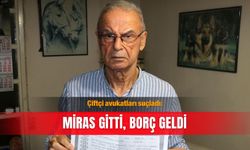 Çiftçi avukatları suçladı: Miras gitti, borç geldi