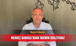 Reşat Güney: Merkez Bankası’ndan indirim bekliyoruz