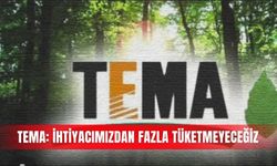 TEMA: İhtiyacımızdan fazla tüketmeyeceğiz