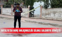 Antalya’da borç anlaşmazlığı silahlı saldırıya dönüştü