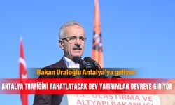 Bakan Uraloğlu Antalya’ya geliyor: Antalya trafiğini rahatlatacak dev yatırımlar devreye giriyor