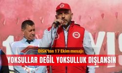 DİSK’ten 17 Ekim mesajı: Yoksullar değil yoksulluk dışlansın
