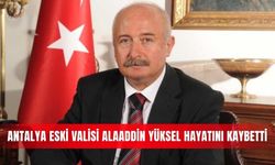 Antalya eski Valisi Alaaddin Yüksel hayatını kaybetti