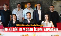 TMMOB Antalya’dan kritik uyarı: Üye bilgisi olmadan işlem yapmayın