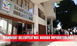 Manavgat Belediyesi’nde akraba imparatorluğu!