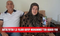 Antalya’da 1,5 yıldır kayıp Muhammet’ten haber yok