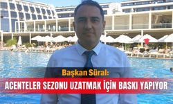 Başkan Süral: Acenteler sezonu uzatmak için baskı yapıyor