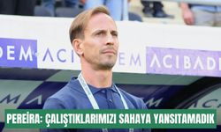 Pereira: Çalıştıklarımızı sahaya yansıtamadık