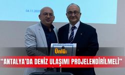 Ünlü: “Antalya’da deniz ulaşımı projelendirilmeli”