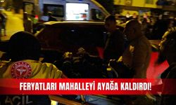 Feryatları mahalleyi ayağa kaldırdı!