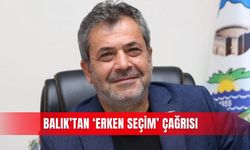 Balık’tan ‘erken seçim’ çağrısı