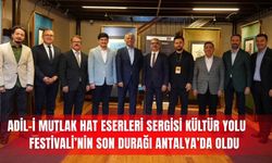 Adil-i Mutlak Hat Eserleri Sergisi Kültür Yolu Festivali’nin son durağı Antalya’da oldu