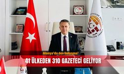 41 ülkeden 310 gazeteci geliyor... Alanya’da dev buluşma!