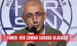 Taner: Her zaman  sahada olacağız