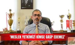 ‘Meslek yetkimizi kimse gasp edemez’