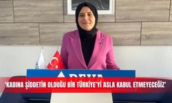 ‘Kadına şiddetin olduğu bir Türkiye’yi asla kabul etmeyeceğiz’