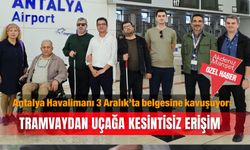 Antalya Havalimanı 3 Aralık’ta belgesine kavuşuyor: Tramvaydan uçağa  kesintisiz erişim