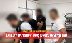 Antalya'da 'rekor' uyuşturucu operasyonu; 1 milyon 901 bin hap ele geçirildi