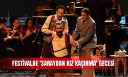 Festivalde 'Saraydan Kız Kaçırma' gecesi