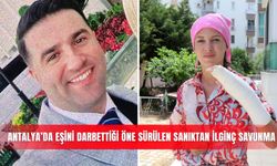 Antalya’da eşini darbettiği öne sürülen sanıktan ilginç savunma