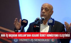 HAK-İş Başkanı Arslan’dan Asgari Ücret Komisyonu eleştirisi