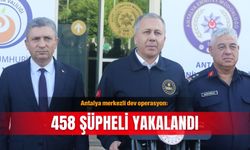 Antalya merkezli dev operasyon: 458 şüpheli yakalandı