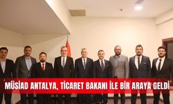 MÜSİAD Antalya, Ticaret Bakanı ile bir araya geldi