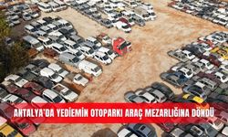 Antalya’da yediemin otoparkı araç mezarlığına döndü