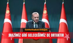 Cumhurbaşkanı Erdoğan: Mazimiz gibi geleceğimiz de ortaktır