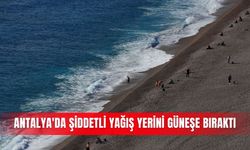 Antalya'da şiddetli yağış yerini güneşe bıraktı