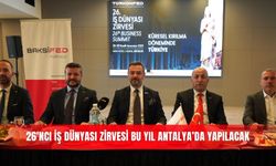 26'ncı İş Dünyası Zirvesi bu yıl Antalya’da yapılacak